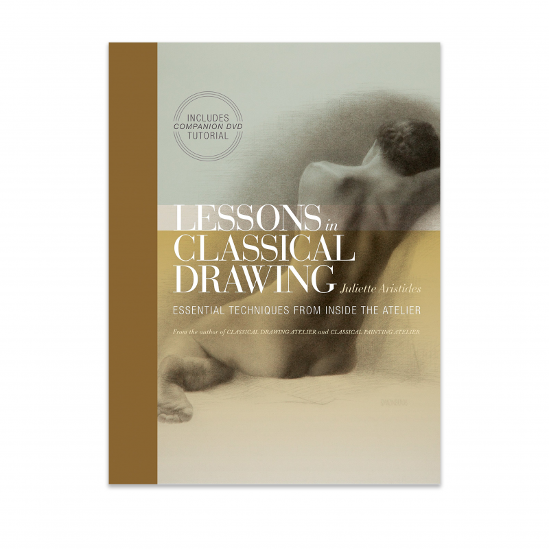 LESSONS IN CLASSICAL DRAWING: ESSENTIAL TECHNIQUES FROM INSIDE THE ATELIER